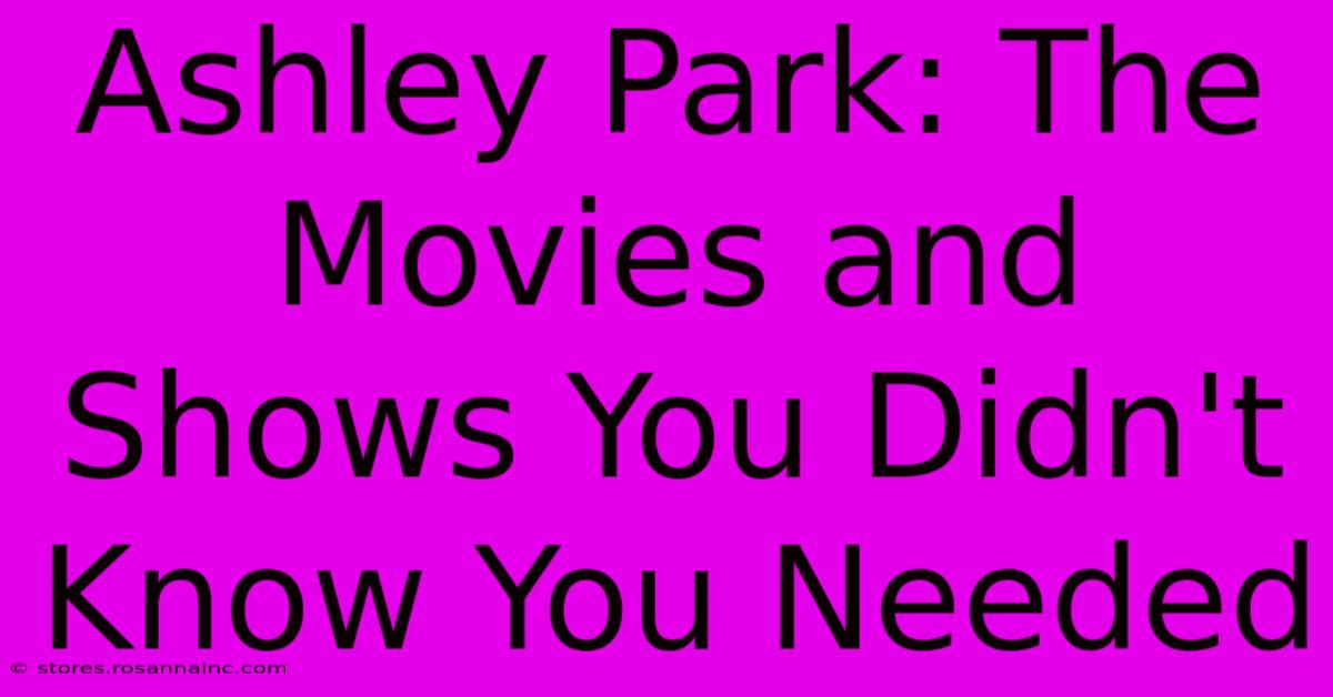 Ashley Park: The Movies And Shows You Didn't Know You Needed