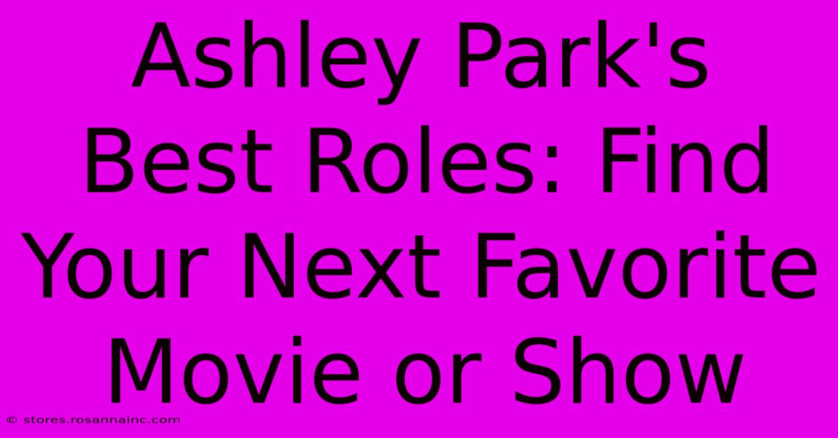 Ashley Park's Best Roles: Find Your Next Favorite Movie Or Show