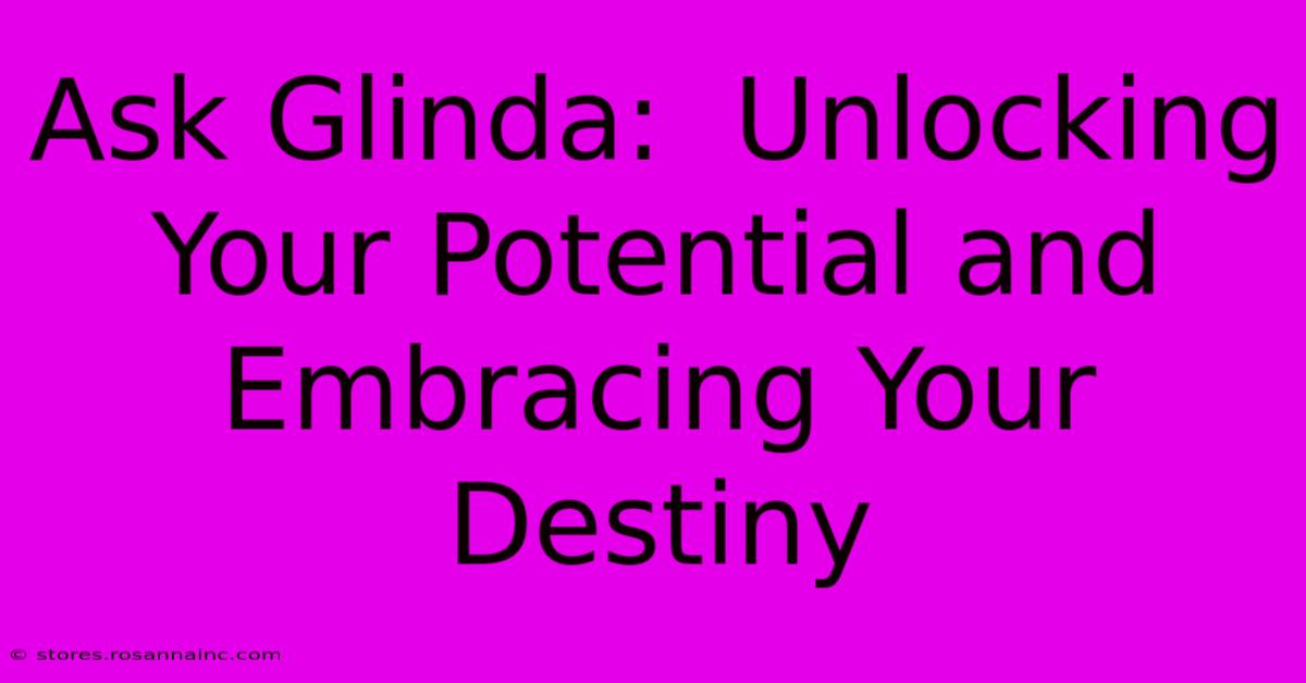 Ask Glinda:  Unlocking Your Potential And Embracing Your Destiny