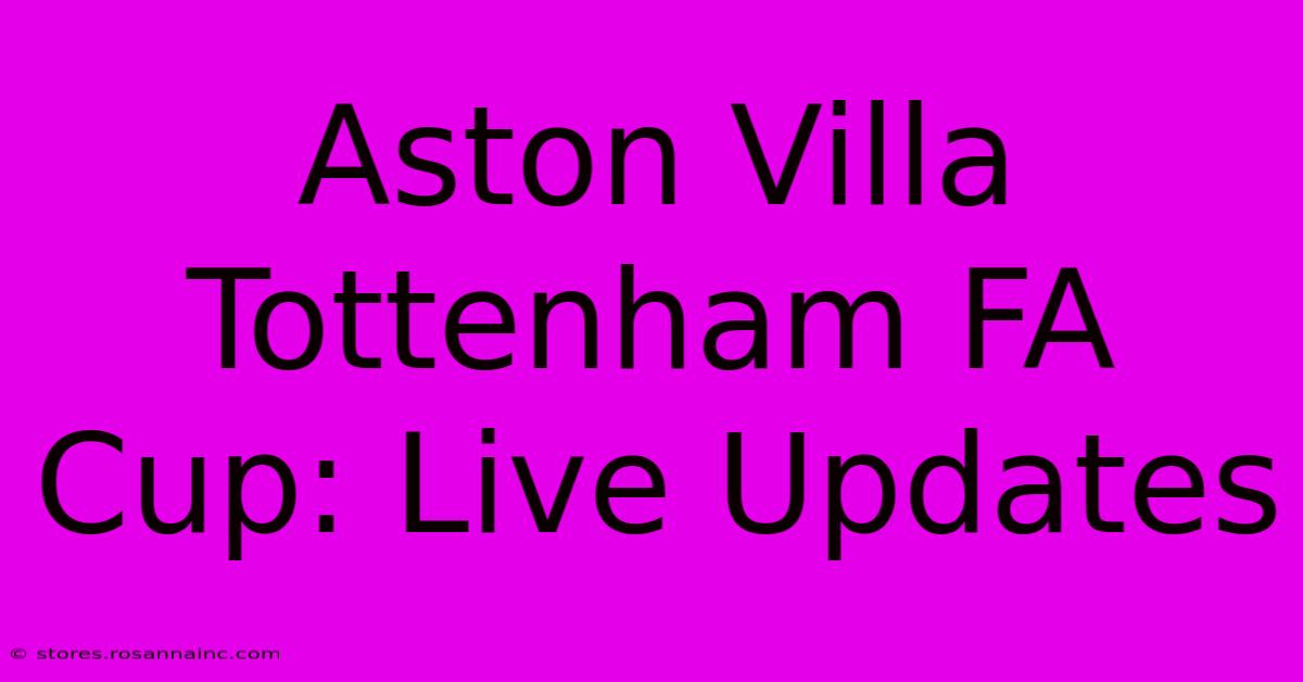 Aston Villa Tottenham FA Cup: Live Updates