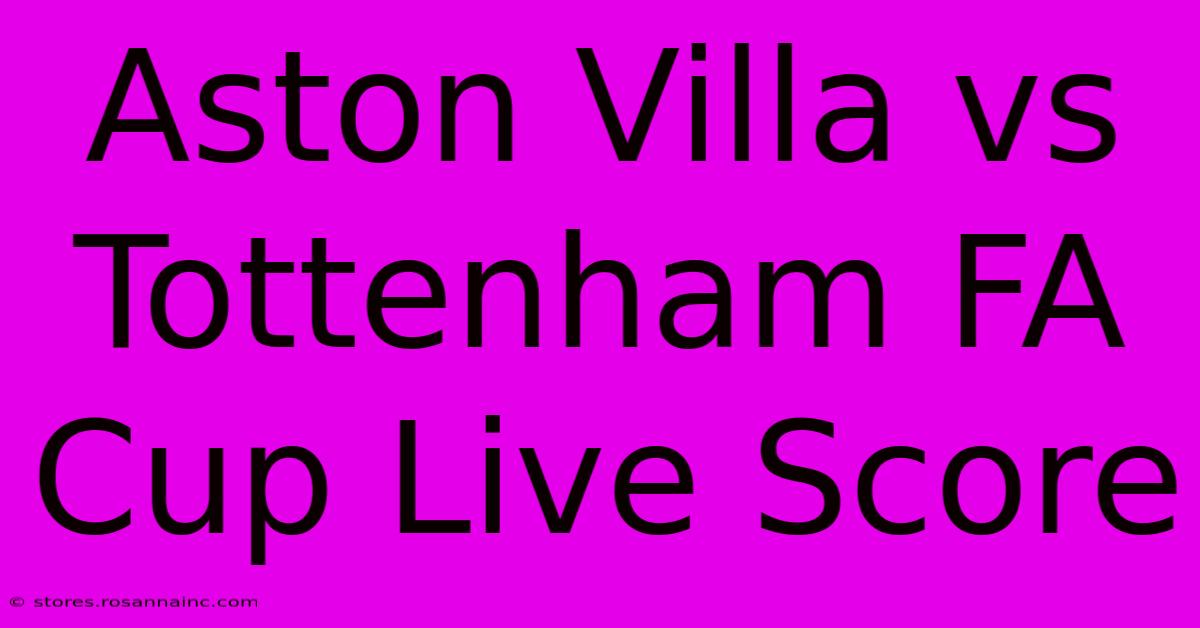 Aston Villa Vs Tottenham FA Cup Live Score