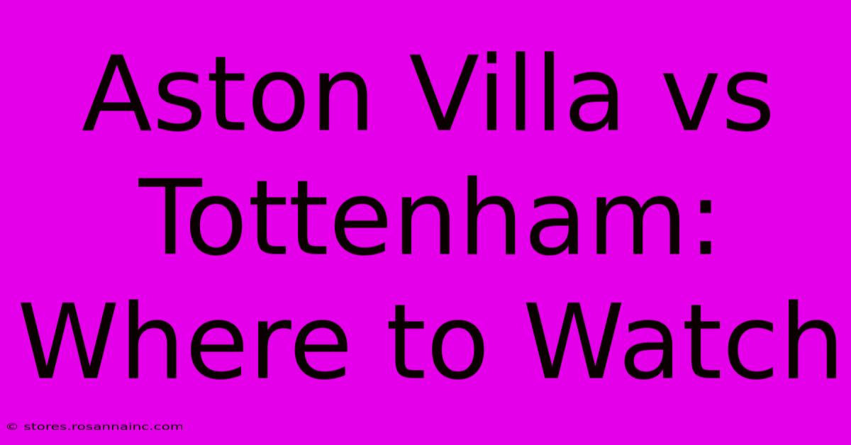 Aston Villa Vs Tottenham: Where To Watch