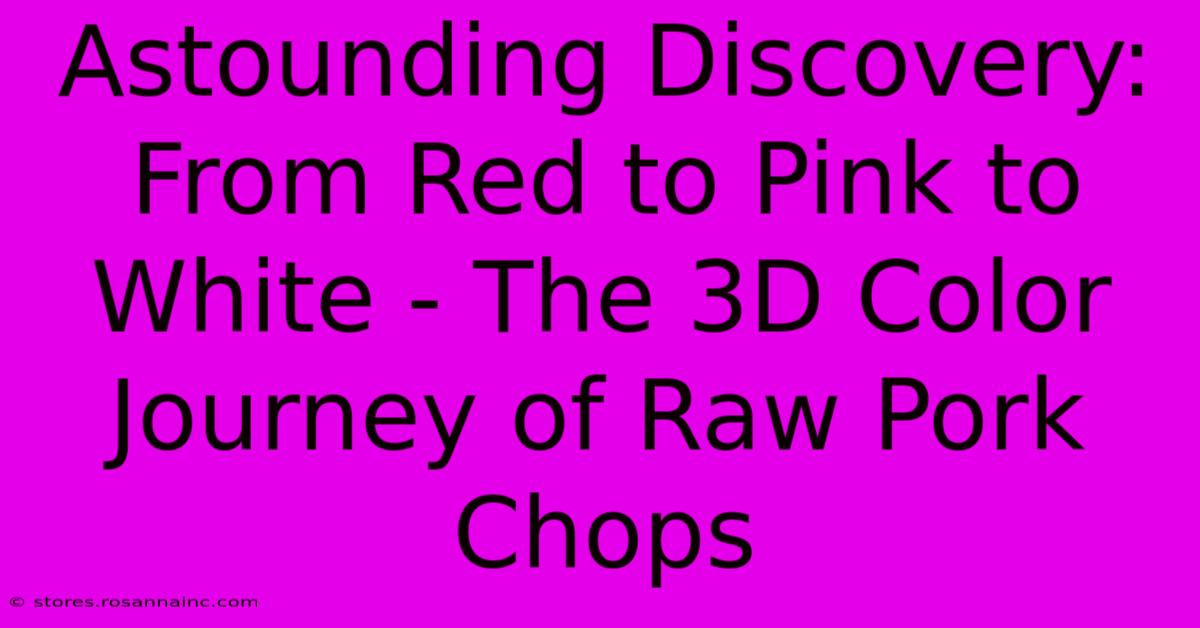 Astounding Discovery: From Red To Pink To White - The 3D Color Journey Of Raw Pork Chops