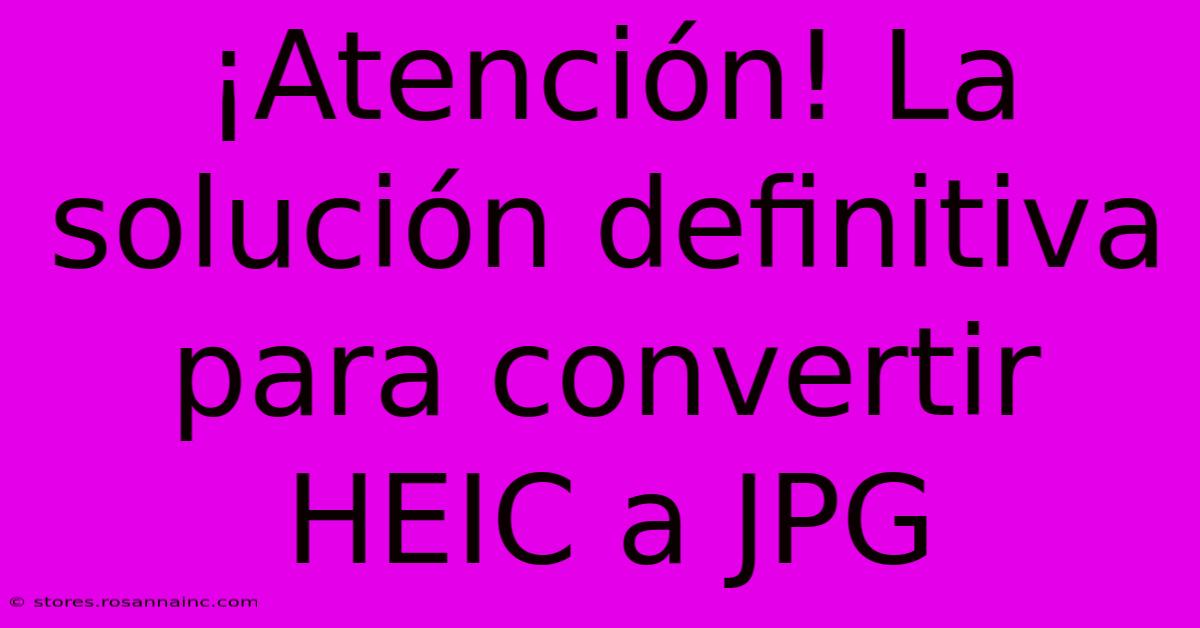 ¡Atención! La Solución Definitiva Para Convertir HEIC A JPG