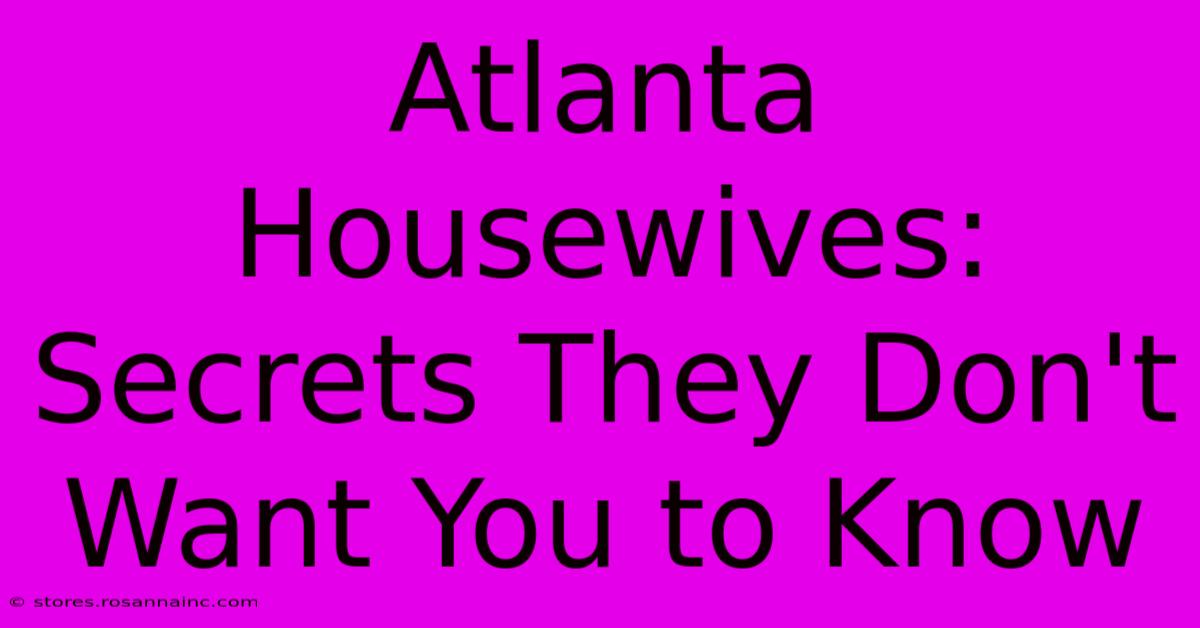 Atlanta Housewives: Secrets They Don't Want You To Know