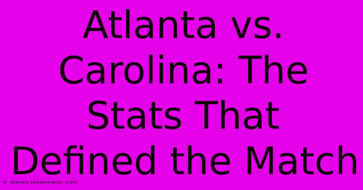 Atlanta Vs. Carolina: The Stats That Defined The Match