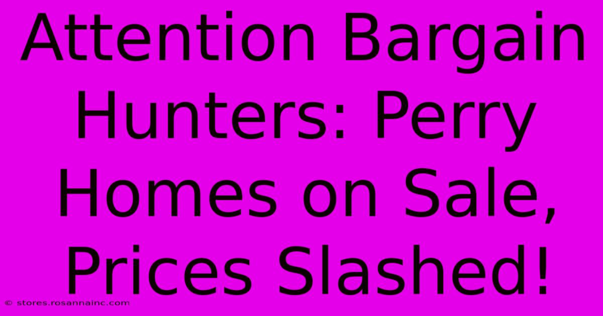 Attention Bargain Hunters: Perry Homes On Sale, Prices Slashed!