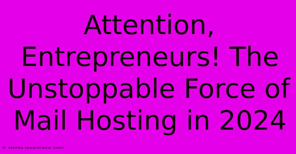 Attention, Entrepreneurs! The Unstoppable Force Of Mail Hosting In 2024