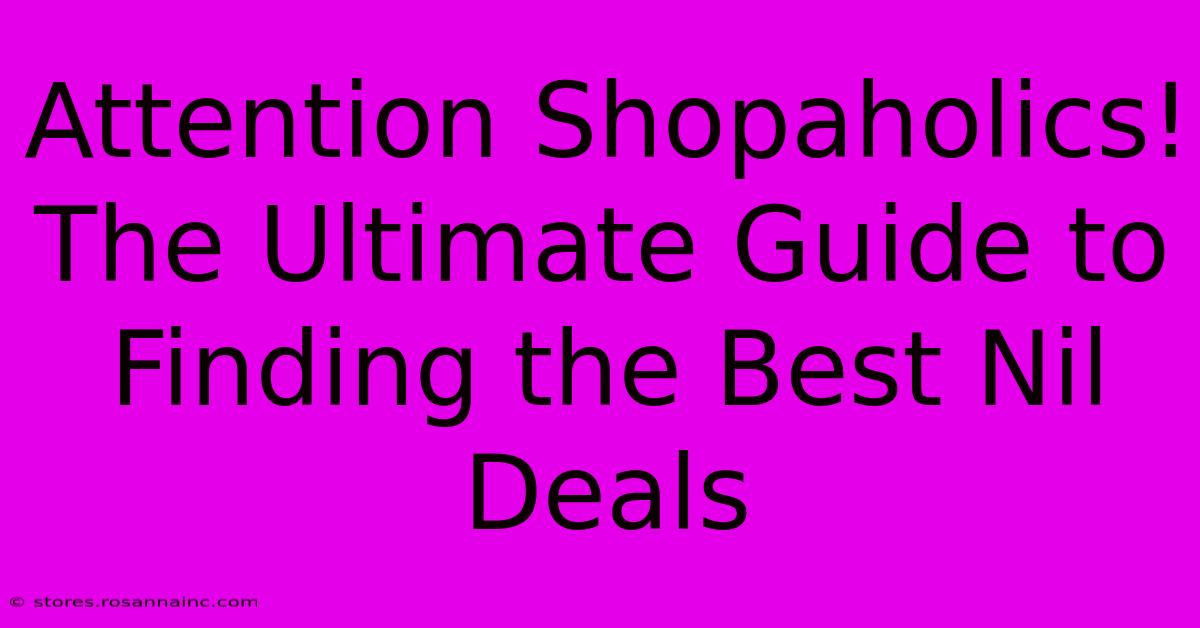 Attention Shopaholics! The Ultimate Guide To Finding The Best Nil Deals