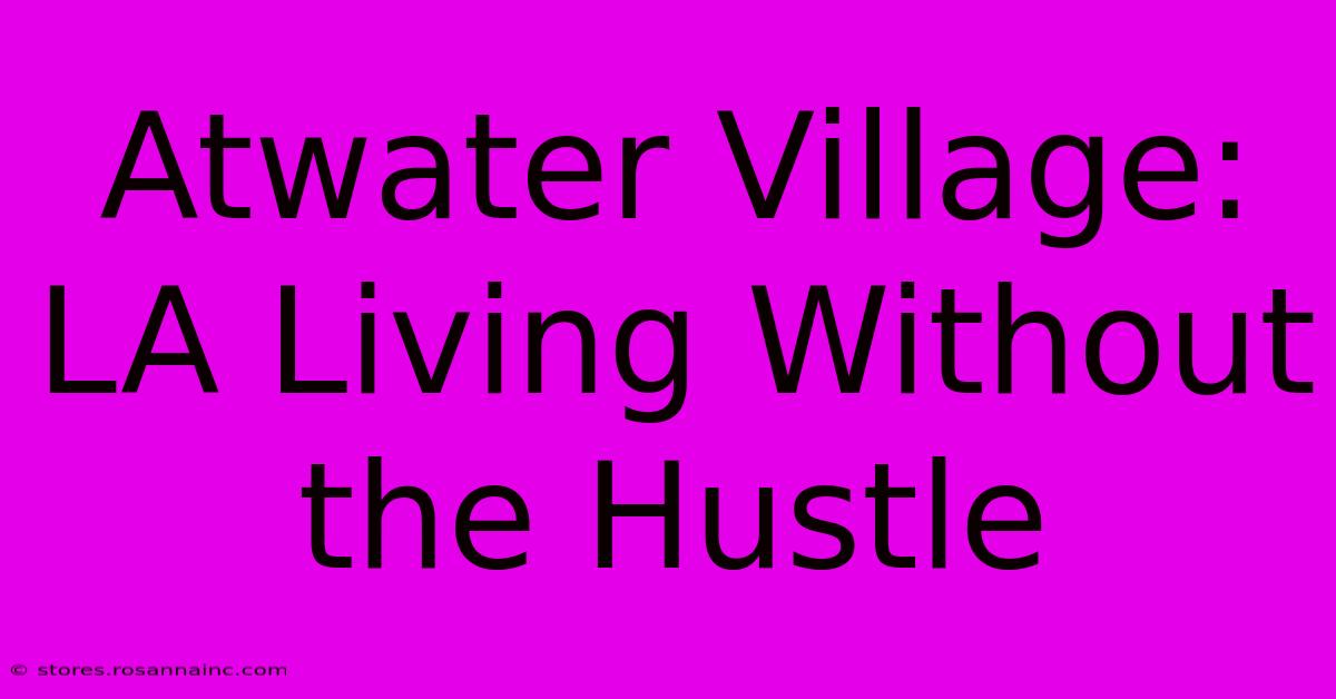 Atwater Village: LA Living Without The Hustle