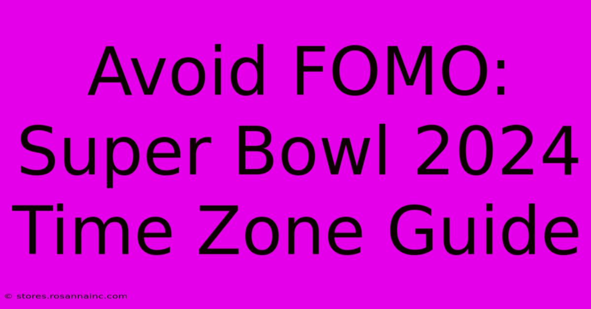 Avoid FOMO:  Super Bowl 2024 Time Zone Guide