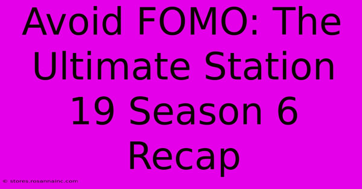 Avoid FOMO: The Ultimate Station 19 Season 6 Recap