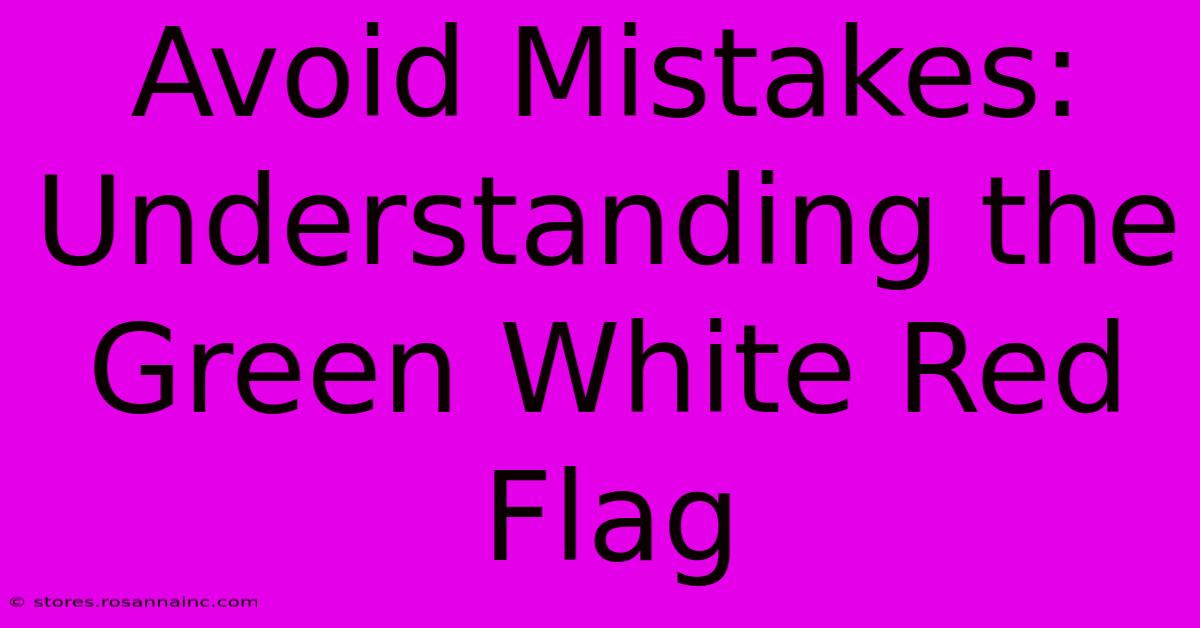 Avoid Mistakes: Understanding The Green White Red Flag