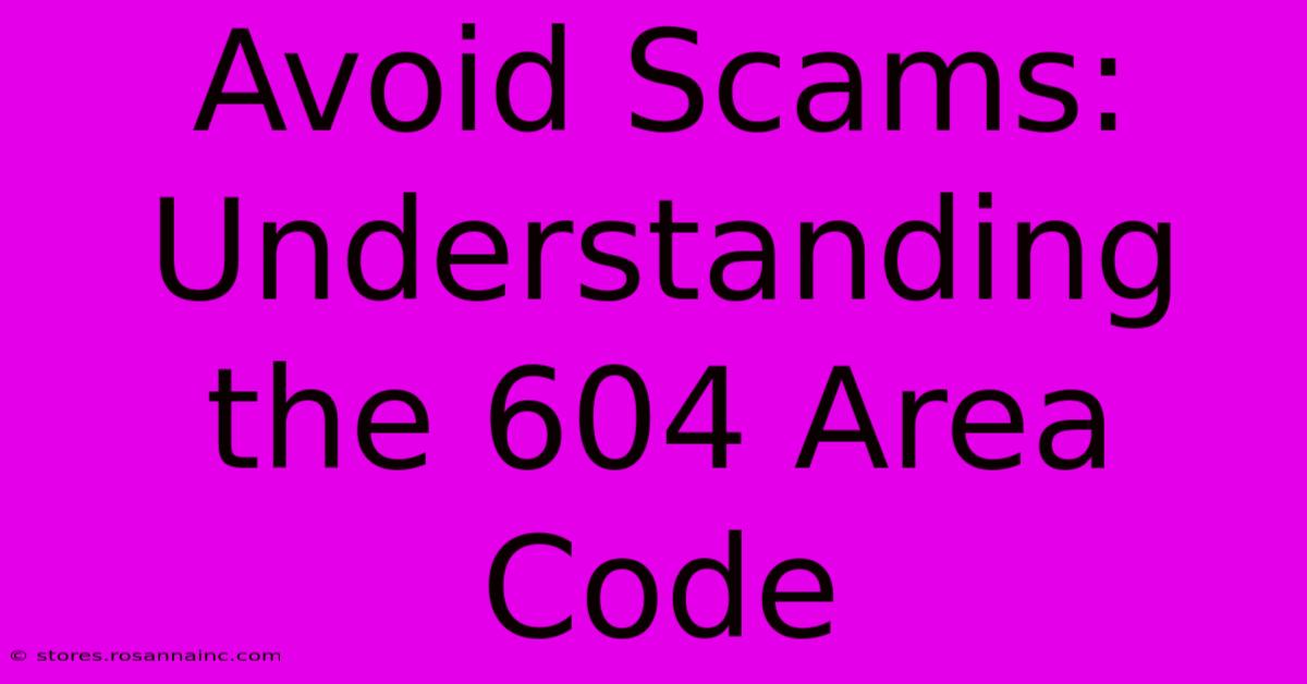 Avoid Scams: Understanding The 604 Area Code