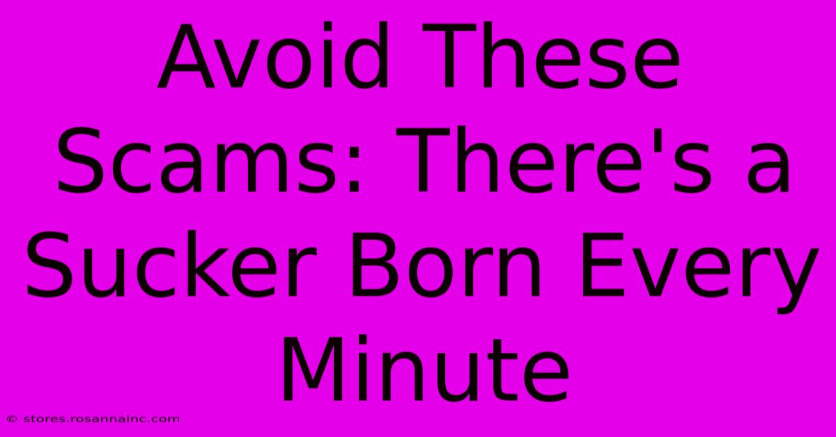 Avoid These Scams: There's A Sucker Born Every Minute