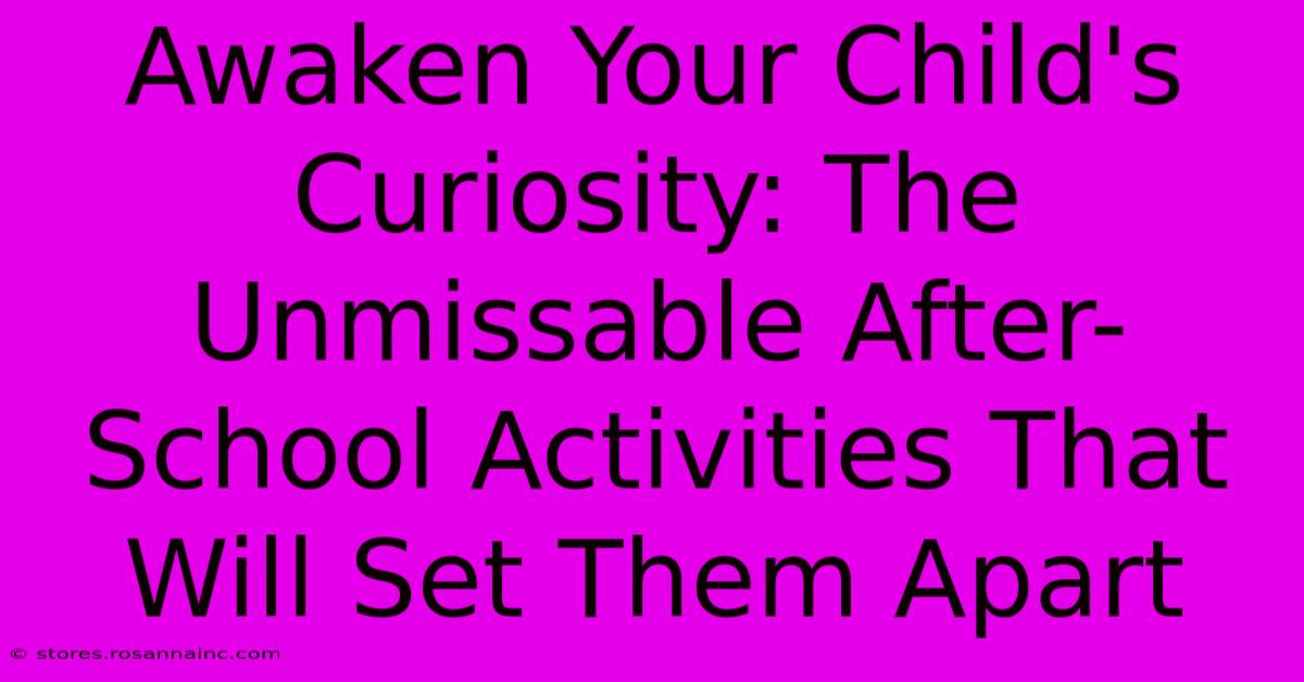 Awaken Your Child's Curiosity: The Unmissable After-School Activities That Will Set Them Apart