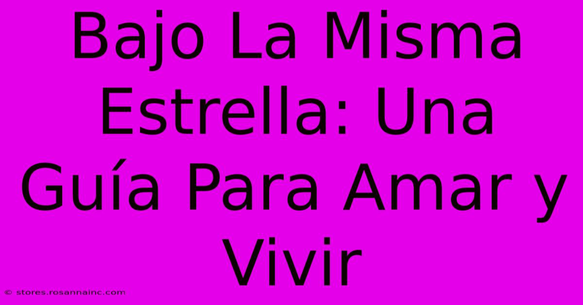 Bajo La Misma Estrella: Una Guía Para Amar Y Vivir