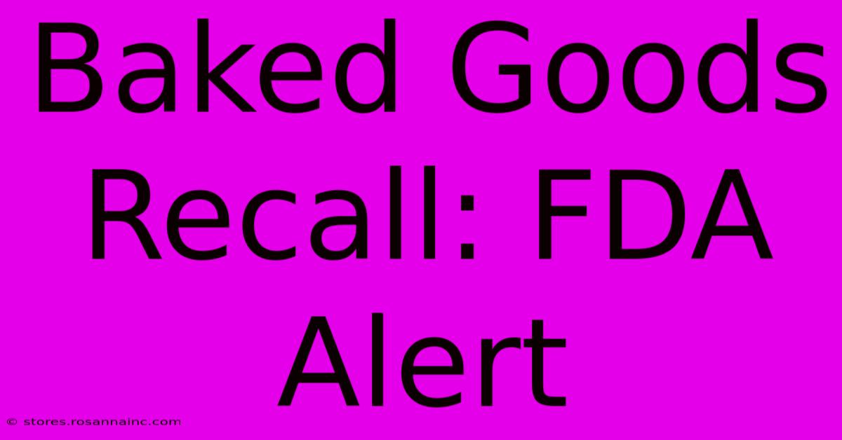 Baked Goods Recall: FDA Alert