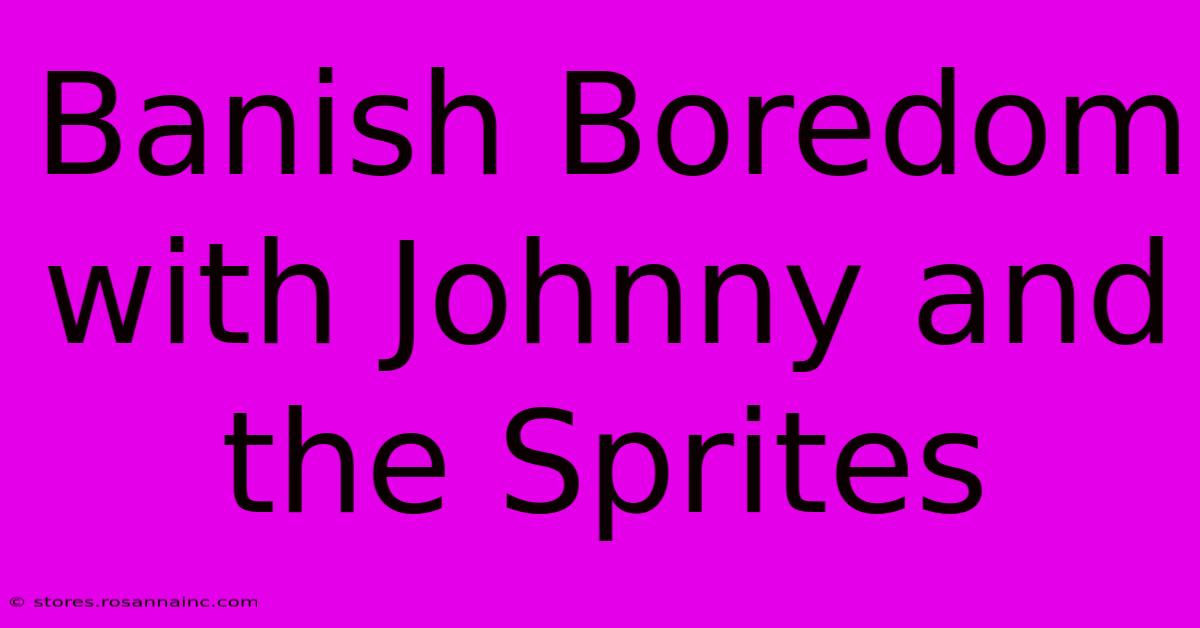 Banish Boredom With Johnny And The Sprites 