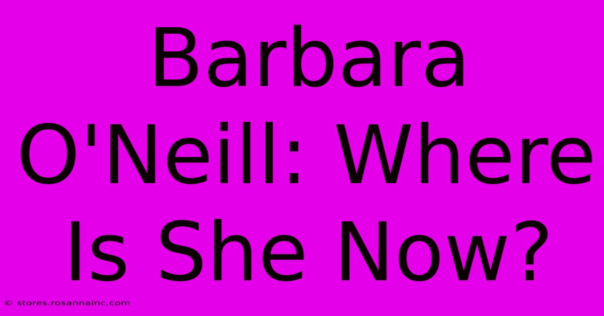 Barbara O'Neill: Where Is She Now?