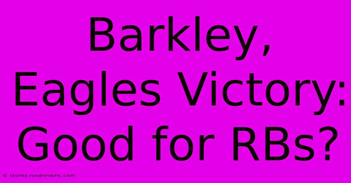 Barkley, Eagles Victory: Good For RBs?