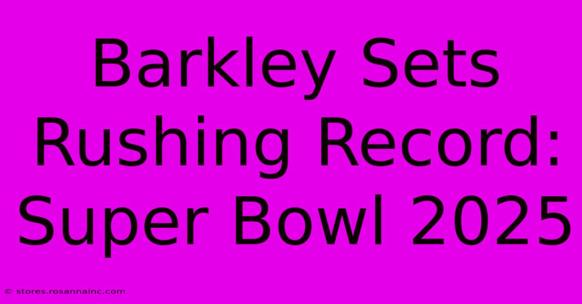 Barkley Sets Rushing Record: Super Bowl 2025