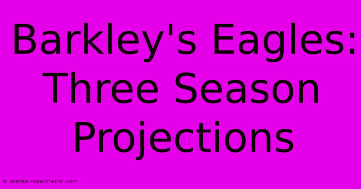 Barkley's Eagles: Three Season Projections