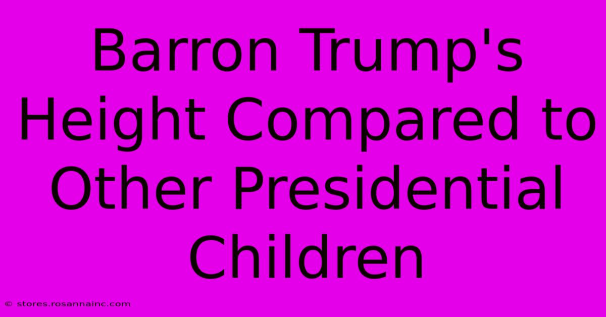 Barron Trump's Height Compared To Other Presidential Children