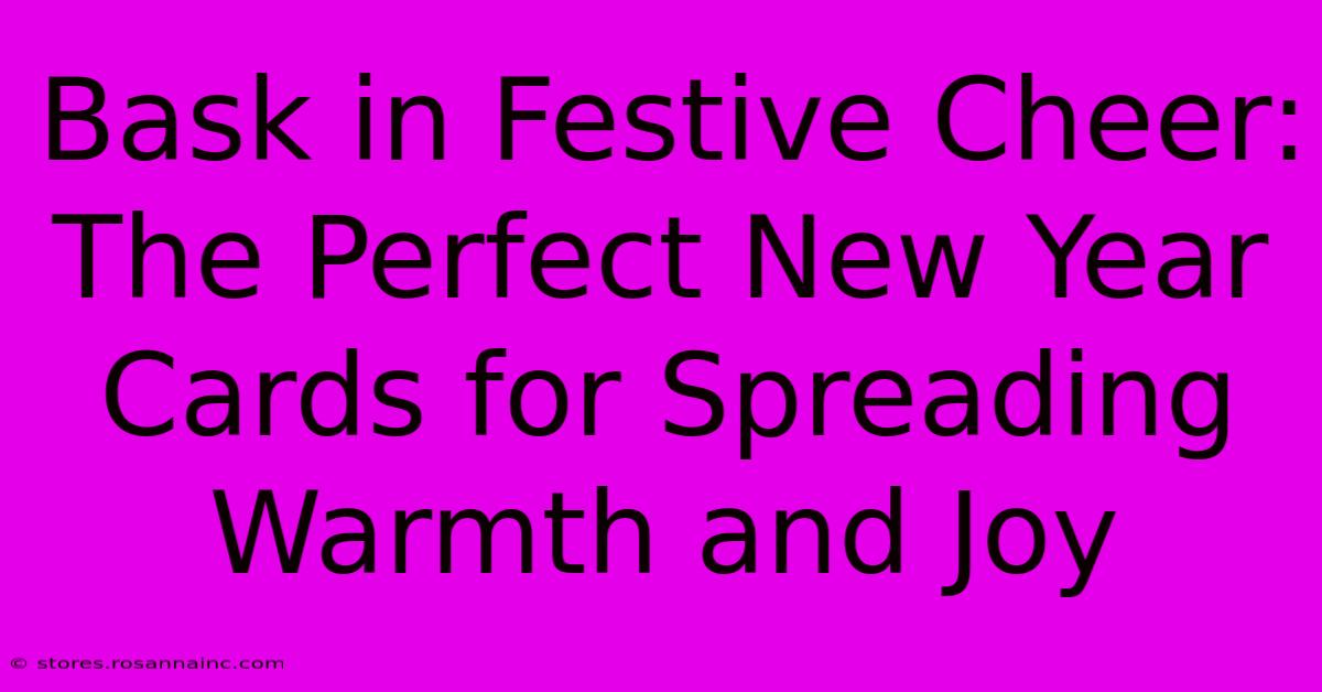 Bask In Festive Cheer: The Perfect New Year Cards For Spreading Warmth And Joy