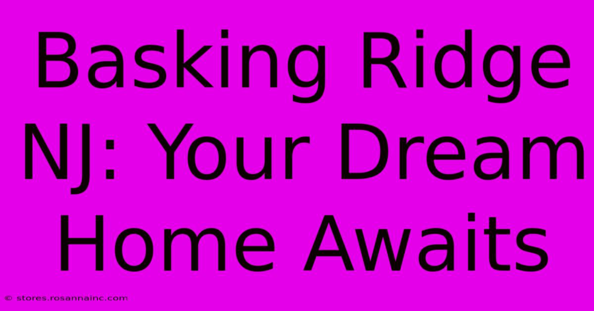 Basking Ridge NJ: Your Dream Home Awaits