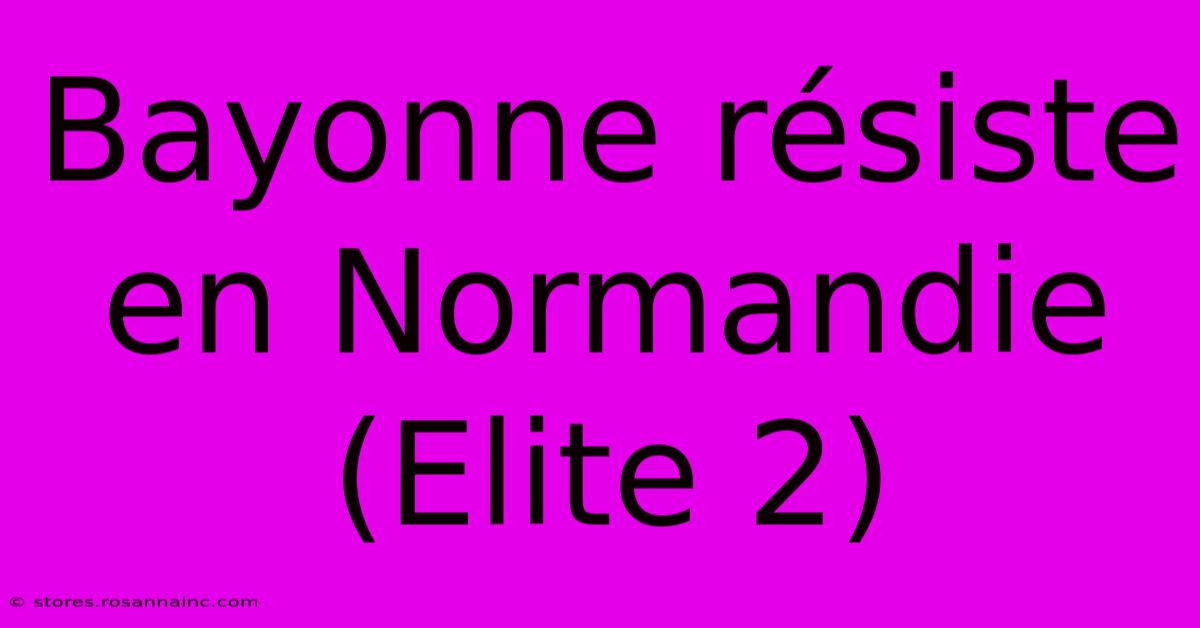 Bayonne Résiste En Normandie (Elite 2)