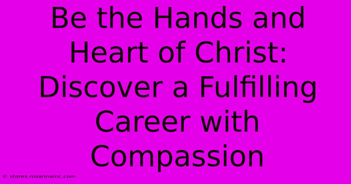 Be The Hands And Heart Of Christ: Discover A Fulfilling Career With Compassion