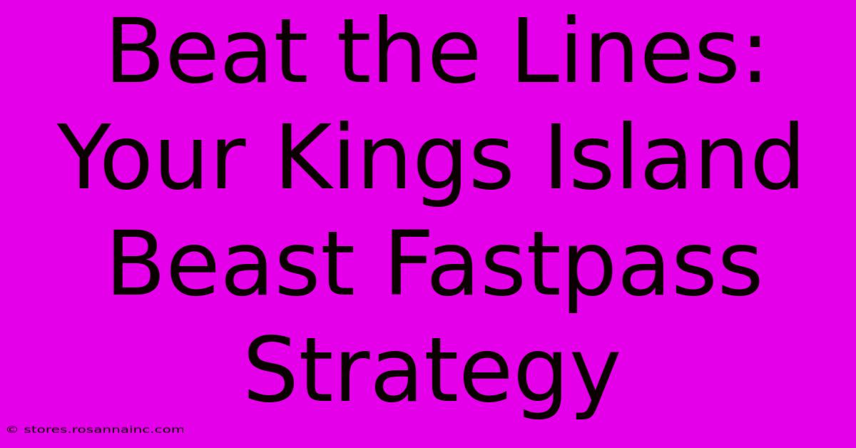 Beat The Lines: Your Kings Island Beast Fastpass Strategy