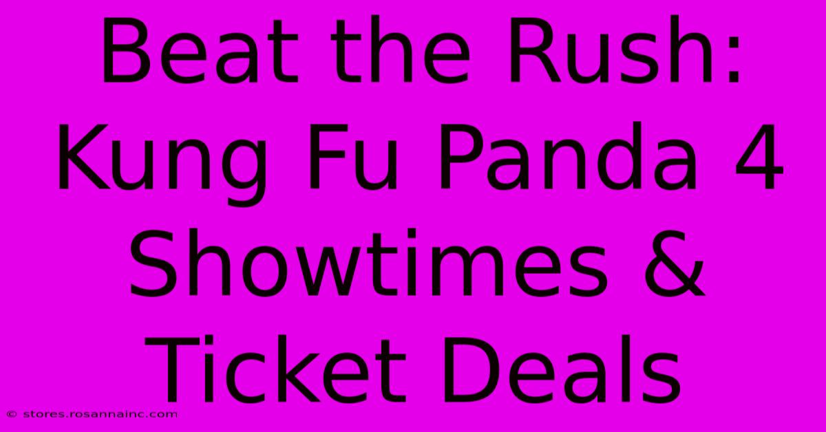 Beat The Rush: Kung Fu Panda 4 Showtimes & Ticket Deals