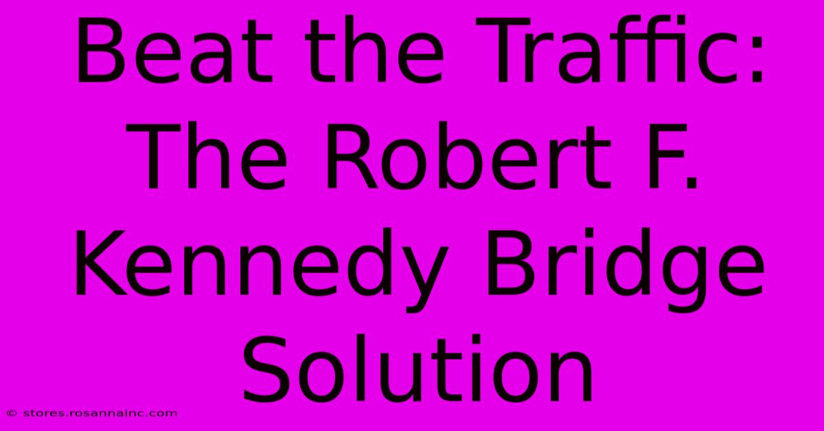 Beat The Traffic: The Robert F. Kennedy Bridge Solution