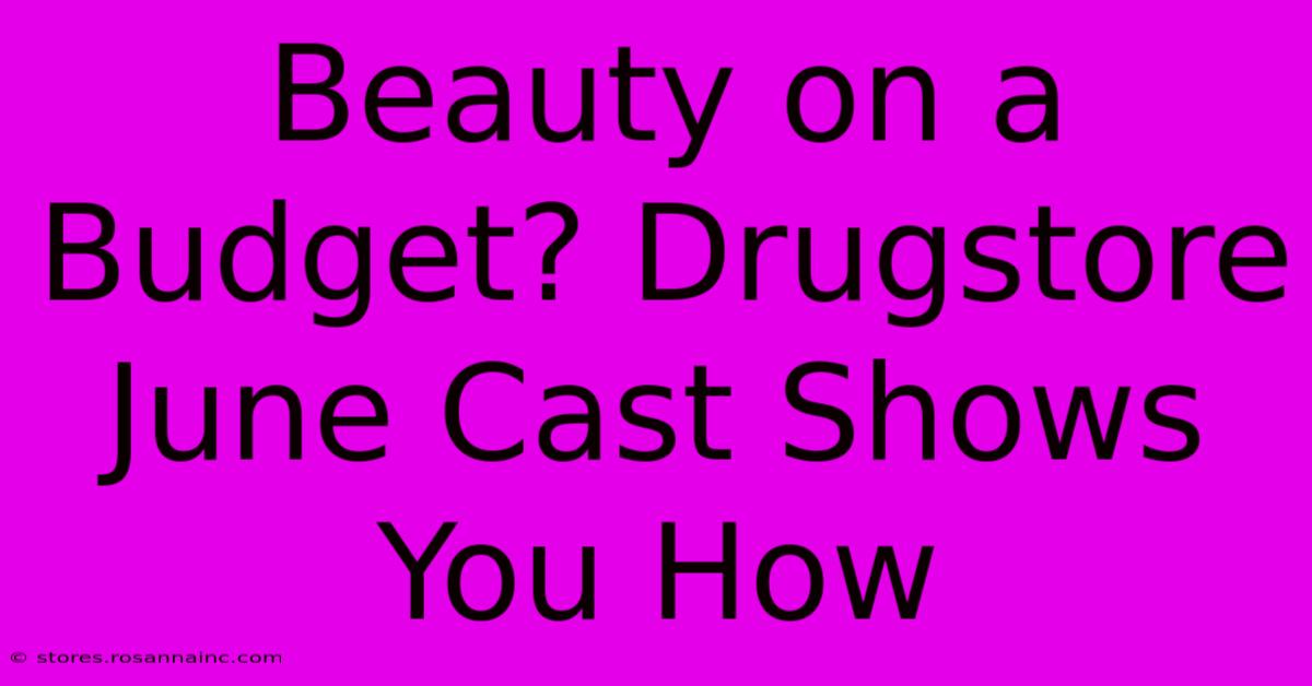 Beauty On A Budget? Drugstore June Cast Shows You How