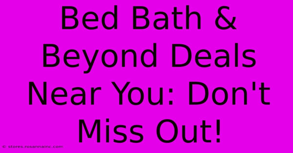 Bed Bath & Beyond Deals Near You: Don't Miss Out!