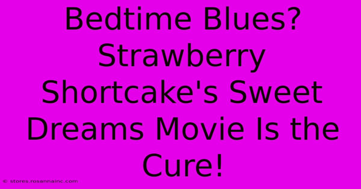 Bedtime Blues? Strawberry Shortcake's Sweet Dreams Movie Is The Cure!