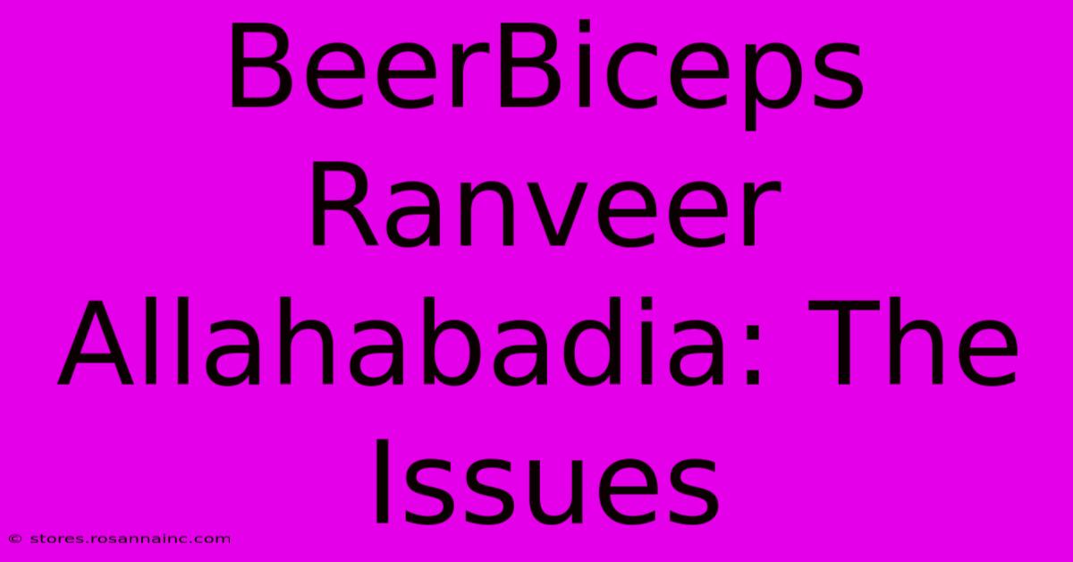 BeerBiceps Ranveer Allahabadia: The Issues