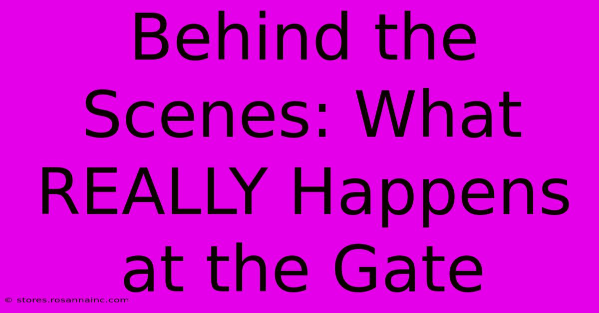 Behind The Scenes: What REALLY Happens At The Gate