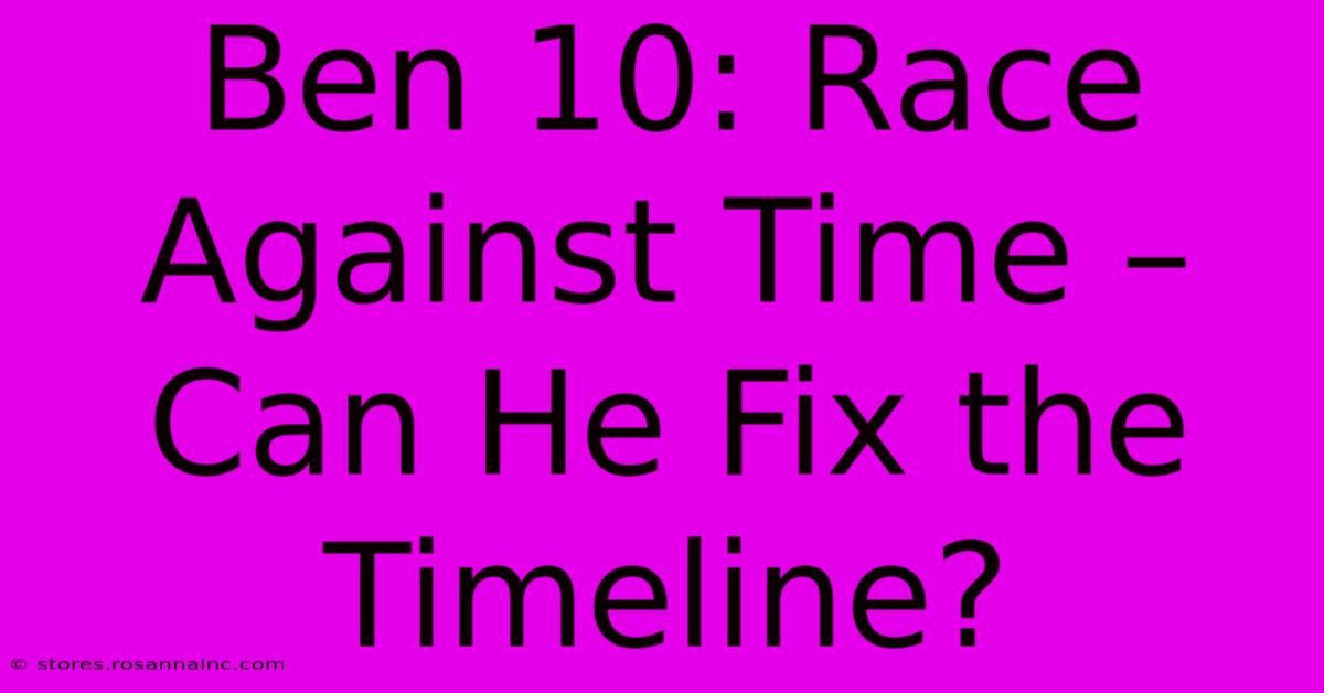 Ben 10: Race Against Time – Can He Fix The Timeline?