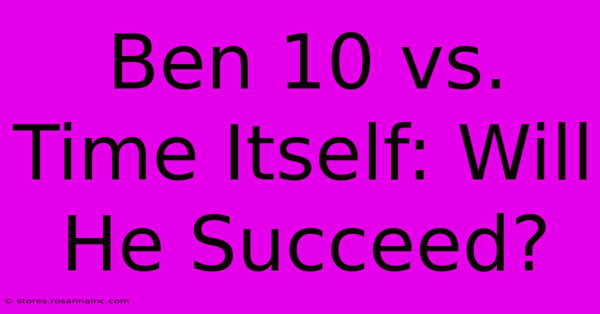 Ben 10 Vs. Time Itself: Will He Succeed?