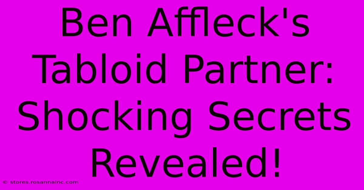 Ben Affleck's Tabloid Partner: Shocking Secrets Revealed!