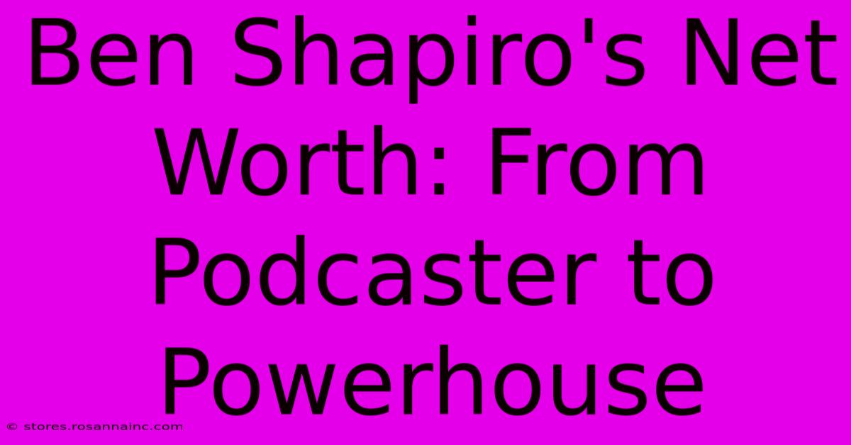 Ben Shapiro's Net Worth: From Podcaster To Powerhouse