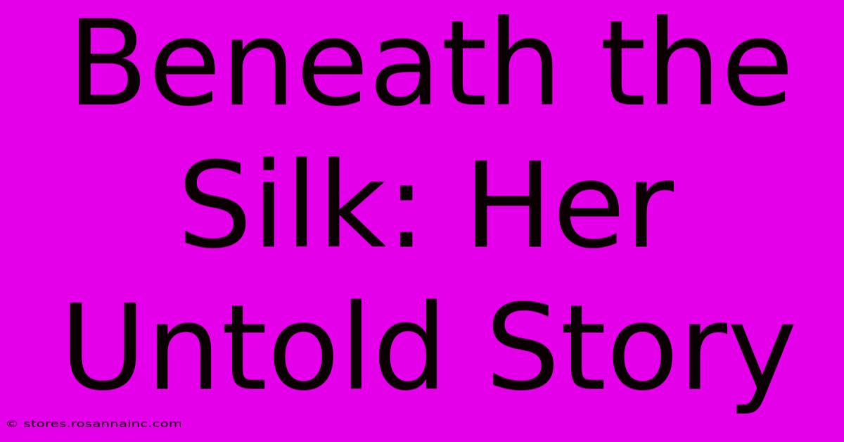 Beneath The Silk: Her Untold Story