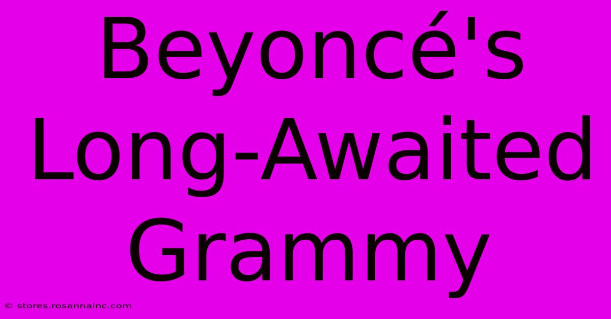 Beyoncé's Long-Awaited Grammy