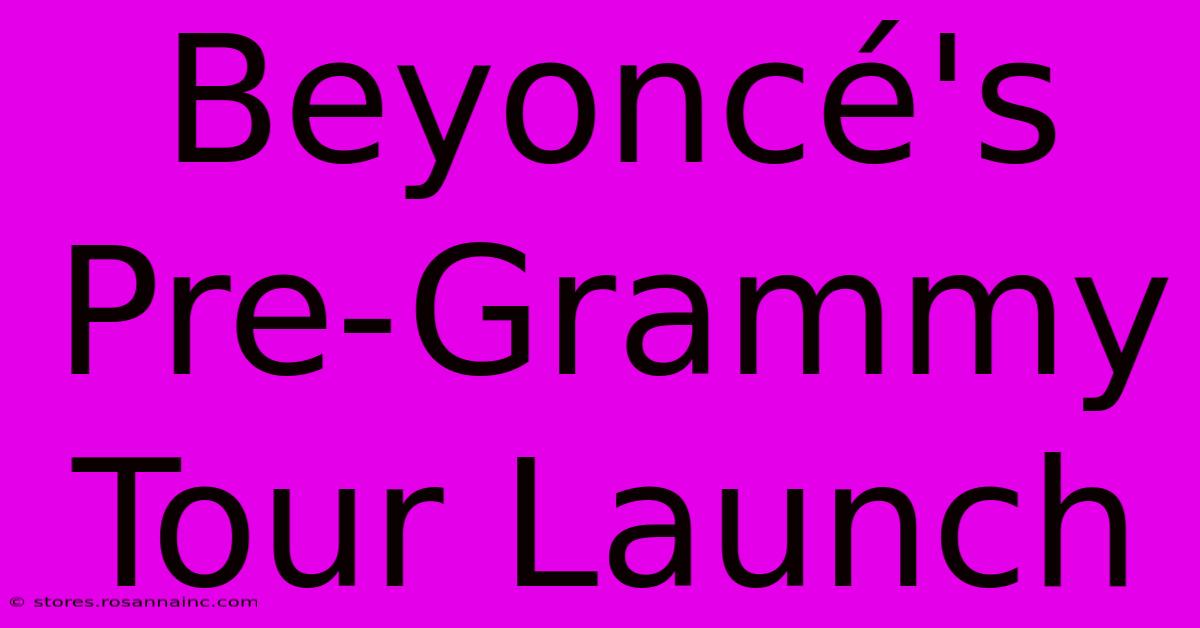 Beyoncé's Pre-Grammy Tour Launch