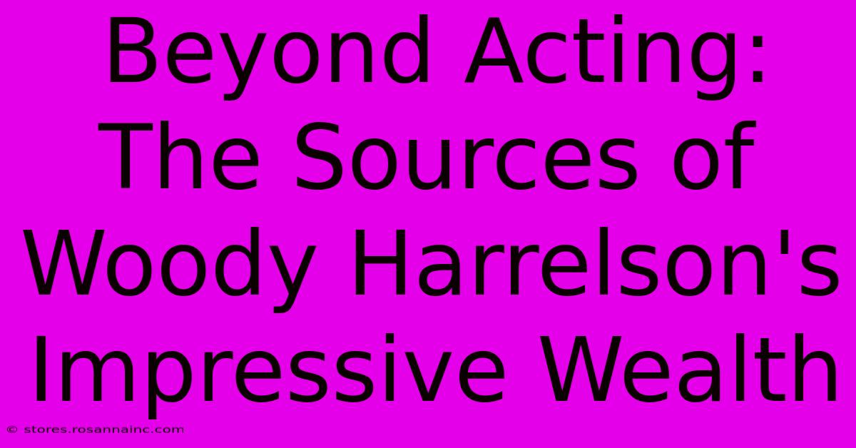 Beyond Acting: The Sources Of Woody Harrelson's Impressive Wealth