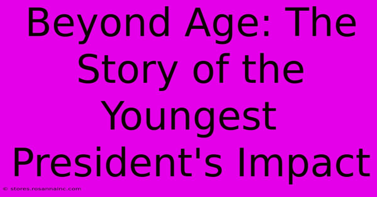 Beyond Age: The Story Of The Youngest President's Impact