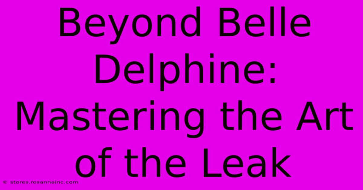 Beyond Belle Delphine: Mastering The Art Of The Leak